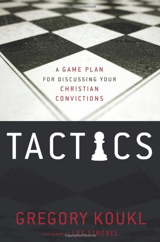 Tactics A Game Plan For Discussing Your Christian Convictions Gregory Koukl