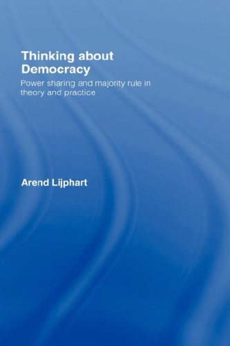 Thinking About Democracy Power Sharing And Majority Rule In Theory And Practice Arend Lijphart