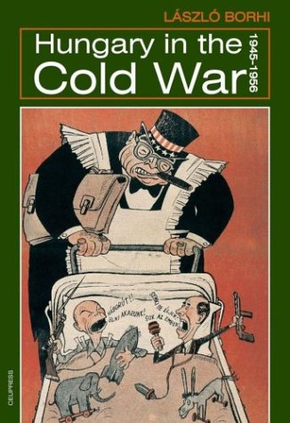 Hungary In The Cold War 19451956 Laszlo Borhi