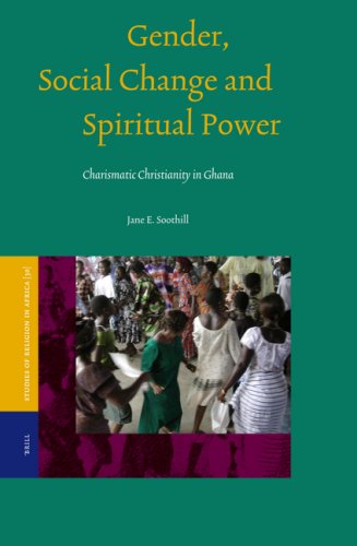 Gender Social Change And Spiritual Power Charismatic Christianity In Ghana Jane E Soothill