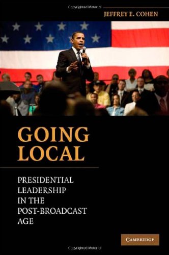 Going Local Presidential Leadership In The Postbroadcast Age 1st Edition Jeffrey E Cohen