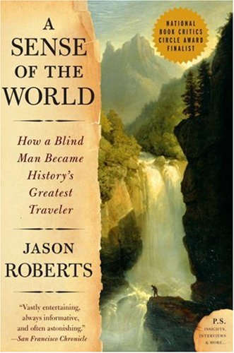 A Sense Of The World How A Blind Man Became Historys Greatest Traveler James Holman 1st Jason Roberts