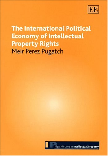 The International Political Economy Of Intellectual Property Rights Meir Perez Pugatch