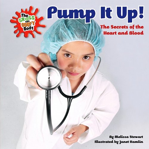 Pump It Up The Secrets Of The Heart And Blood 1st Edition Melissa Stewart