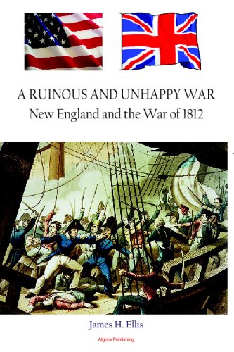 A Ruinous And Unhappy War New England And The War Of 1812 James Ellis