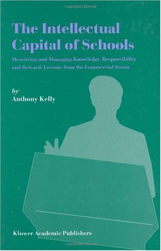 The Intellectual Capital Of Schools Measuring And Managing Knowledge Responsibility And Reward Lessons From The Commercial Sector 1st Edition Anthony Kelly