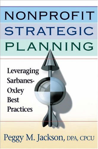 Nonprofit Strategic Planning Leveraging Sarbanesoxley Best Practices 1st Edition Peggy M Jackson