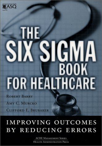 The Six Sigma Book For Healthcare Improving Outcomes By Reducing Errors 1st Edition Robert Barry