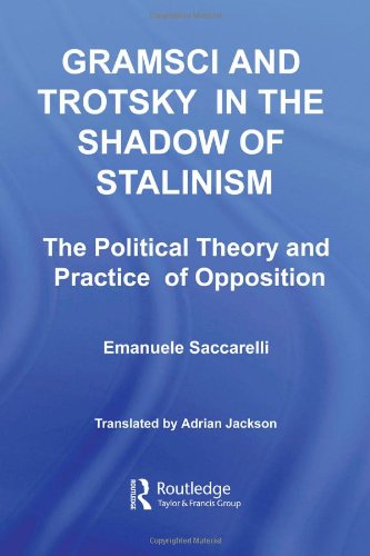 Gramsci And Trotsky In The Shadow Of Stalinism The Political Theory And Practice Of Opposition 1st Edition Emanuele Saccarelli