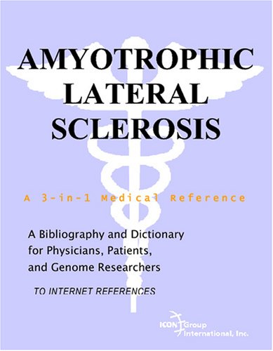 Amyotrophic Lateral Sclerosis A Bibliography And Dictionary For Physicians Patients And Genome Researchers Philip M Parker