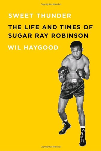 Sweet Thunder The Life And Times Of Sugar Ray Robinson 2009 1st Edition Wil Haygood