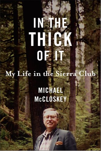 In The Thick Of It My Life In The Sierra Club 1st Edition Michael Mccloskey