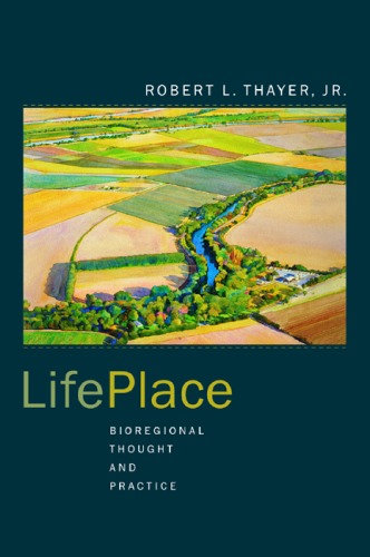 Lifeplace Bioregional Thought And Practice 1st Edition Robert L Thayer Jr
