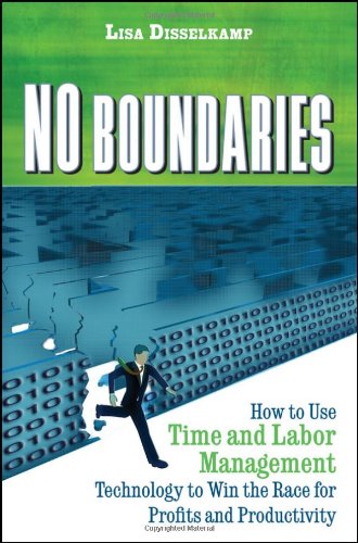 No Boundaries How To Use Time And Labor Management Technology To Win The Race For Profits And Productivity 1st Edition Lisa Disselkamp
