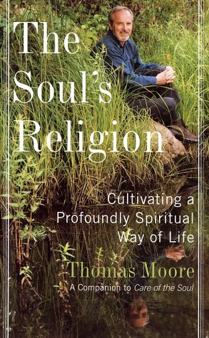 The Souls Religion Cultivating A Profoundly Spiritual Way Of Life 1st Edition Thomas Moore