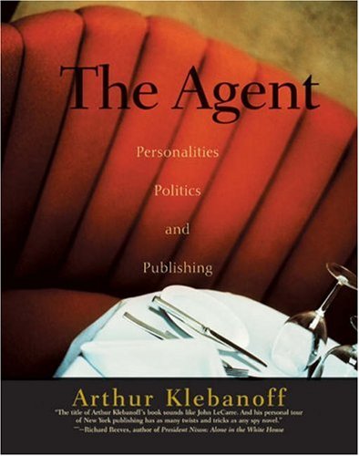 The Agent Personalities Politics And Publishing 1st Edition Arthur Klebanoff