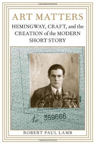 Art Matters Hemingway Craft And The Creation Of The Modern Short Story Robert Paul Lamb