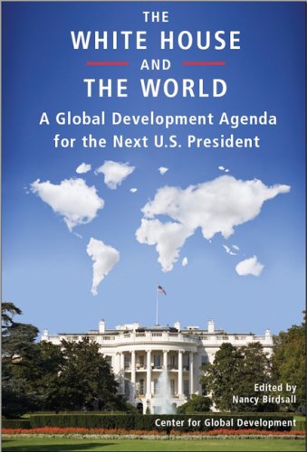 The White House And The World A Global Development Agenda For The Next Us President First Edition Nancy Birdsall