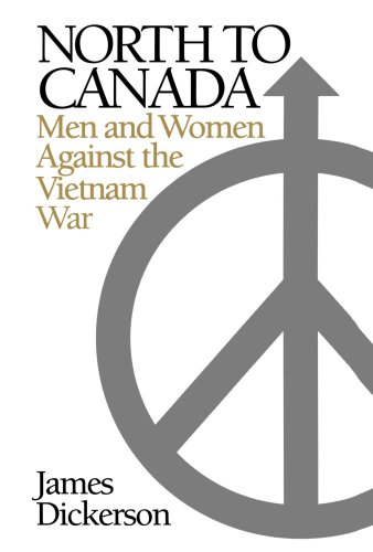 North To Canada Men And Women Against The Vietnam War James L Dickerson
