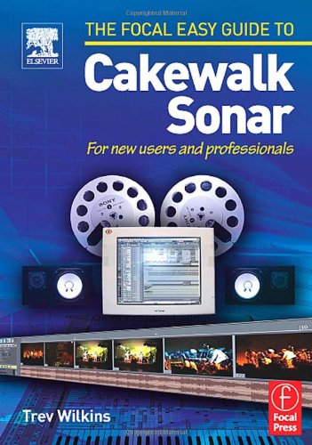 Focal Easy Guide To Cakewalk Sonar For New Users And Professionals Trev Wilkins
