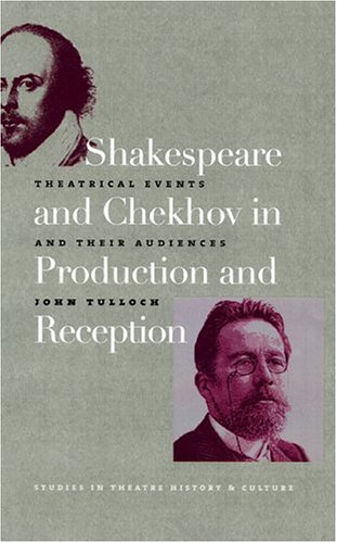 Shakespeare And Chekhov In Production And Reception Theatrical Events And Their Audiences 1st Edition John Tulloch