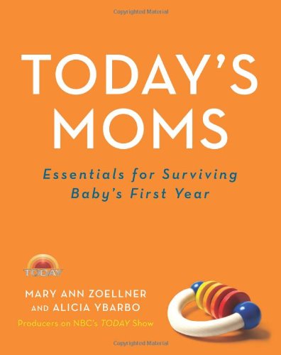 Todays Moms Essentials For Surviving Babys First Year Mary Ann Zoellner