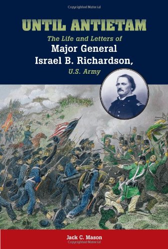 Until Antietam The Life And Letters Of Major General Israel B Richardson Us Army 1st Edition Jack C Mason