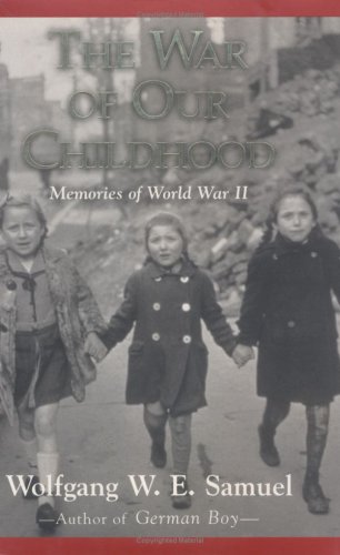The War Of Our Childhood Memories Of World War Ii First Edition Wolfgang W E Samuel