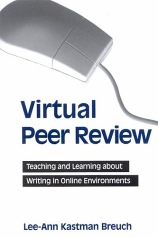 Virtual Peer Review Teaching And Learning About Writing In Online Environments Leeann Kastman Breuch