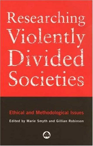 Researching Violently Divided Societies Ethical And Methodological Issues Marie Smyth