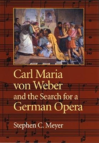 Carl Maria Von Weber And The Search For A German Opera 1st Edition Stephen C Meyer