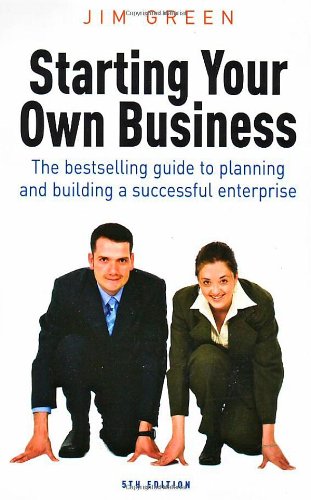 Starting Your Own Business The Bestselling Guide To Planning And Building A Successful Enterprise 5th Edition Jim Green