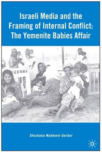 Israeli Media And The Framing Of Internal Conflict The Yemenite Babies Affair Shoshana Madmonigerber