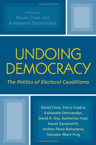 Undoing Democracy The Politics Of Electoral Caudillismo David Close