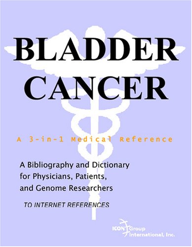Bladder Cancer A Bibliography And Dictionary For Physicians Patients And Genome Researchers Philip M Parker