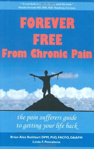 Forever Free From Chronic Pain The Pain Sufferers Guide To Getting Your Life Back 1st Edition Brian A Rothbart