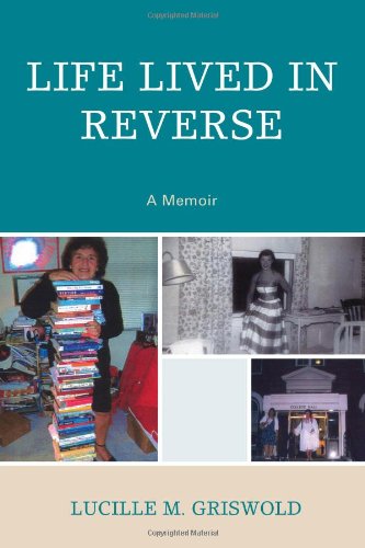 Life Lived In Reverse A Memoir Lucille M Griswold