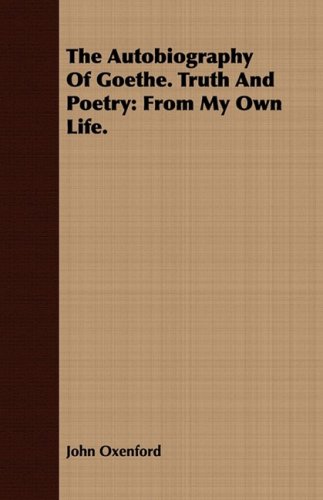 The Autobiography Of Goethe Truth And Poetry From My Own Life John Oxenford