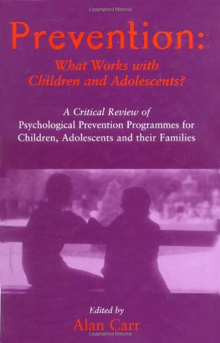 Prevention What Works With Children And Adolescents A Critical Review Of Psychological Prevention Programmes For Children Adolescents And Their Families Alan Carr