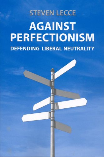Against Perfectionism Defending Liberal Neutrality 1st Edition Steven Lecce