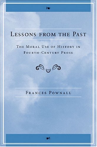 Lessons From The Past The Moral Use Of History In Fourthcentury Prose Frances Anne Pownall