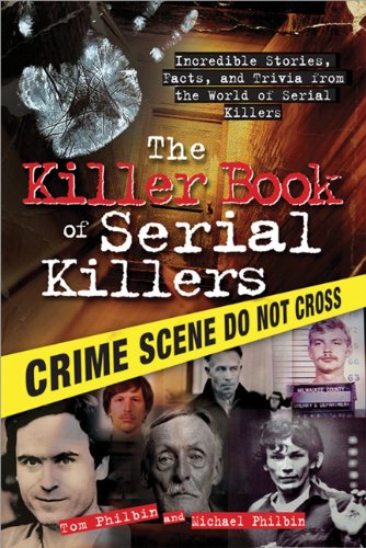 The Killer Book Of Serial Killers Incredible Stories Facts And Trivia From The World Of Serial Killers Tom Philbin
