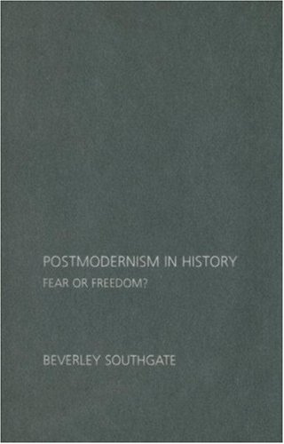 Postmodernism In History Fear Or Freedom Beverley Southgate