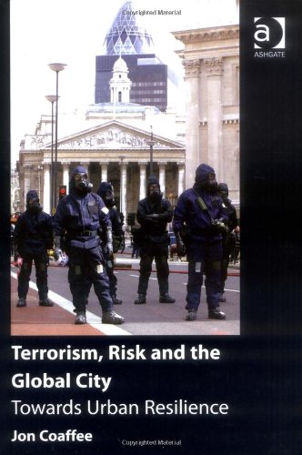 Terrorism Risk And The Global City Towards Urban Resilience Revised Jon Coaffee