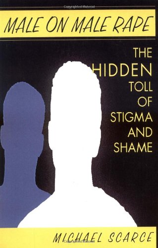 Male On Male Rape The Hidden Toll Of Stigma And Shame 1st Edition Michael Scarce