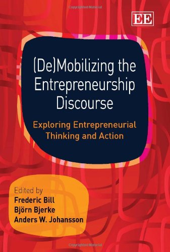 Demobilizing The Entrepreneurship Discourse Exploring Entrepreneurial Thinking And Action Frederic Bill