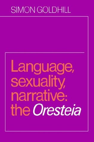 Language Sexuality Narrative The Oresteia Simon Goldhill