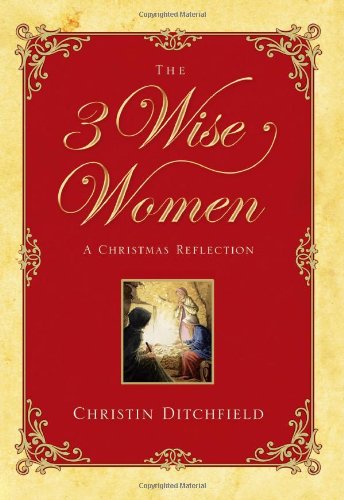 The Three Wise Women A Christmas Reflection Christin Ditchfield