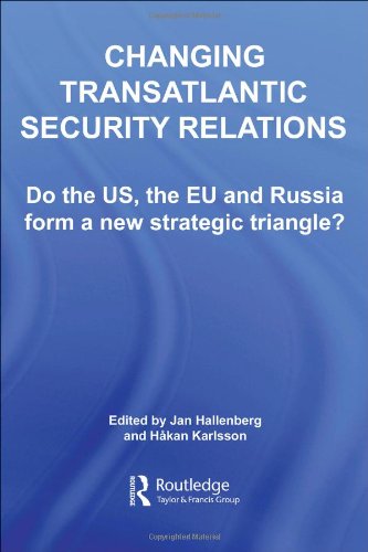 Changing Transatlantic Security Relations Do The Us The Eu And Russia Form A New Strategic Triangle 1st Edition Jan Hallenberg