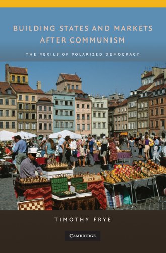 Building States And Markets After Communism The Perils Of Polarized Democracy Timothy Frye
